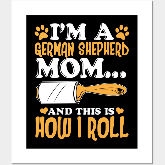 I'm a German Shepherd Mom And This Is How I Roll Wall Art by Jonny1223